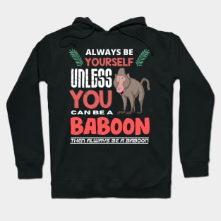 Always Be Yourself Unless You Can Be A Baboon Hoodie